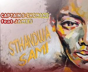 Captain S’chomane – Sthandwa Sami Ft. James