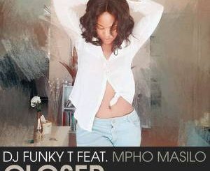 DJ Funky T – Closer (Afro Revive Mix) Ft. Mpho Masilo