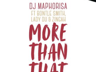 DJ Maphorisa – More Than That ft. Zingah, Bontle Smith & Lady Du