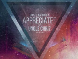 Brazo Wa Afrika – Appreciated Ft. Unqle Chriz