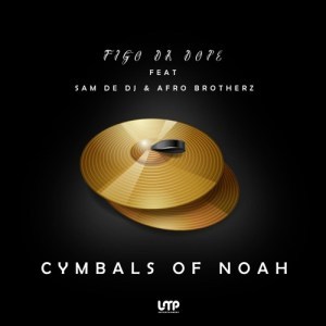Figo Da Dope - The Cymbals of Noah Ft. Sam De DJ & Afro Brotherz