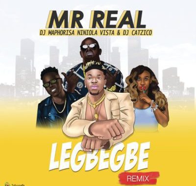 Mr Real – Legbegbe (Remix) Ft. Niniola, DJ Maphorisa, Vista & DJ Catzico