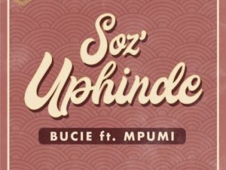 Bucie – Soz’Uphinde Ft. Mpumi