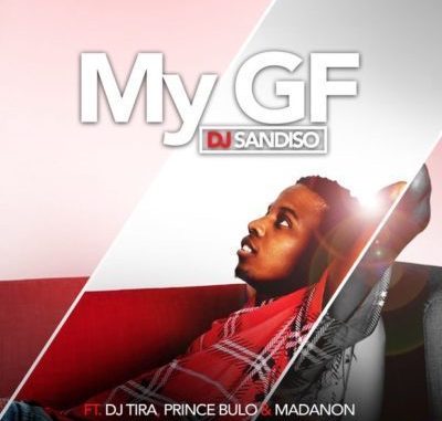 DJ Sandiso - My GF Ft. DJ Tira, Prince Bulo & Madanon