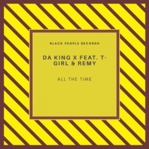 Da King X - All The Time Ft. T-Girl & Remy