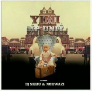 MP Unit - Yimi Ft. Nokwazi & DJ Skhu