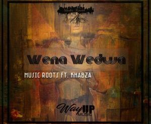 Music Roots - Wena Wedwa Ft. Khabza