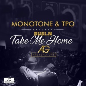 Monotone & T.P.O. – Take Me Home Ft. Busi N