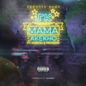 Skwatta Kamp – Mama Akekho Ft. Assessa & Payseen