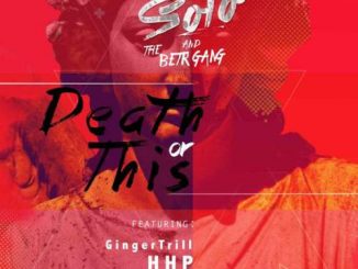 Solo and The BETR Gang – Death Or This Ft. Ginger Trill, HHP & KT