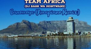Team Africa (DJ Bash Wa Montwane) – Banomoya (Amapiano Remix)