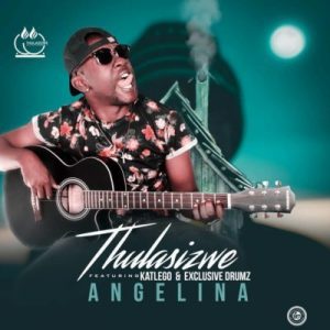 Thulasizwe – Angelina Ft. Exclusive Drumz & Katlego