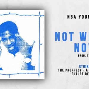NBA Youngboy – Not Wrong Now (Ethika – The Prophesy) [CDQ]