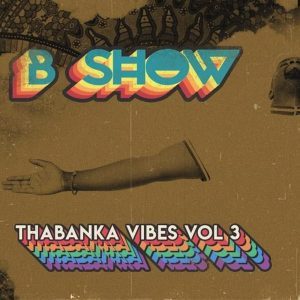 B Show – Thabanka Vibes Vol.3