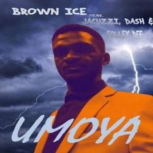 Brown Ice – Umoya Ft. Jacuzzi, Dash & Folley Dee