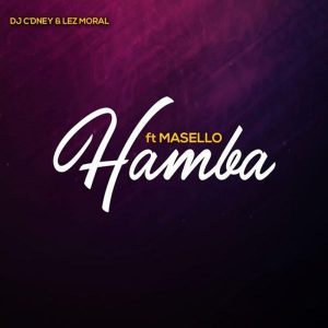 DJ C’dney & Lez Moral -Hamba Ft. Masello