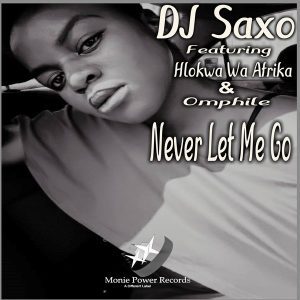DJ Saxo - Never Let Me Go Ft. Hlokwa Wa Afrika & Omphile