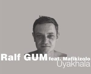 Ralf GUM - Uyakhala (Ralf GUM Dub) Ft. Mafikizolo