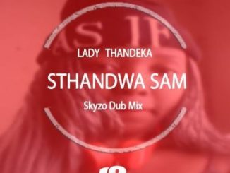 Sthandwa Sam – Kanakana Ft. Lyrical & Lady Tee