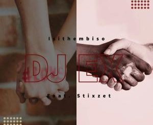DJ EX Ft. Stixzet – Isithembiso (Original Mix)