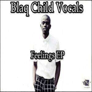 EP: Blaq Child Vocals – Feelings (Zip file)