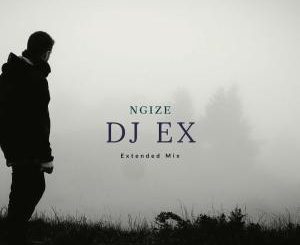 DJ Ex – Ngize (Extended Mix)