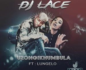 DJ Lace – Uzongikhumbula (Radio Cut) Ft. Lungelo