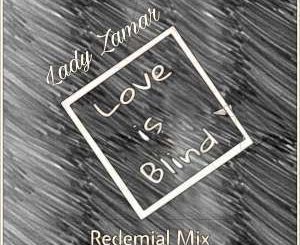 Lady Zamar – Love Is Blind (Buddynice’s Redemial Mix)