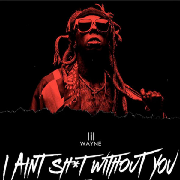 MIXTAPE: Lil Wayne – I Ain’t Shit Without You [Zip File]