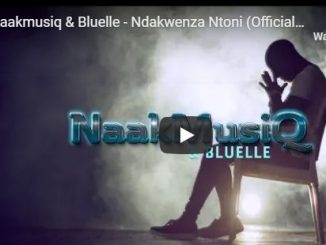 VIDEO: Naakmusiq & Bluelle – Ndakwenza Ntoni
