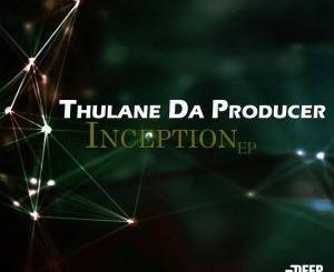 EP: Thulane Da Producer – Inception (Zip file)