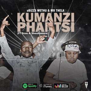 uBiza Wethu & Mr Thela – Kumanzi Phantsi Ft. Dzuu & Sheshamore