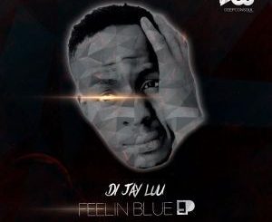 EP: Di-Jay Luu – Feelin Blue (Zip File)