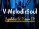 EP: V-MelodicSoul – Sghubu Se Piano (Zip file)