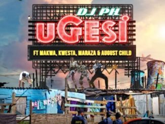 DJ pH – Ugesi ft. Kwesta, Makwa, Maraza & August Child