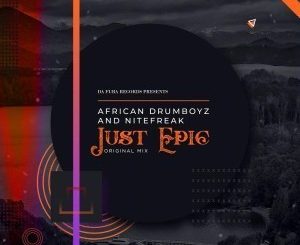 African Drumboyz & Nitefreak – Just Epic (Original Mix) 13th May 2019