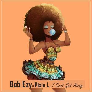 Bob Ezy - I Cant Get Away (Radio Edit) Ft. Pixie L 