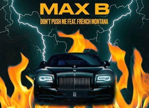 Max B – Don’t Push Me Ft. French Montana