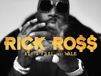 Rick Ross Ft. Wale – Act a Fool
