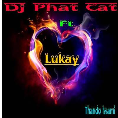Dj Phat Cat – Thando Lwami Ft. Lukay