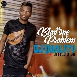 Dj Quality – Bhut’ One Problem Ft. Vee-dot & Zolani G