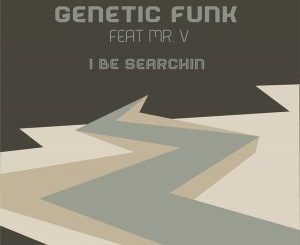 Genetic Funk & Mr V – I Be Searchin (Original Mix)