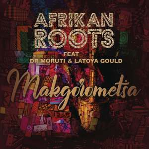 Afrikan Roots – Makgorometsa Ft. Dr Moruti & Latoya Gould