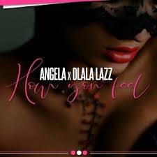 Angela – How You Feel Ft. Dlala Lazz