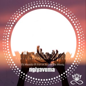 EP: Dj Maxido, 9.8 SA & Gaz Da Music – Ngiyavuma