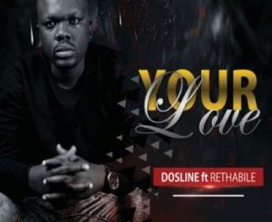Dosline – Your Love Ft. Rethabile