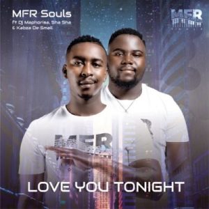 VIDEO: MFR Souls – Love You Tonight Ft. DJ Maphorisa, Sha Sha, Kabza De Small