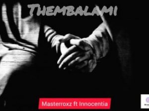 Masterroxz – Thembalami Ft. Innocentia