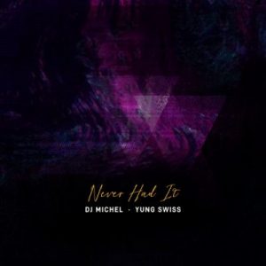 DJ Michel – Never Had It Ft. Yung Swiss