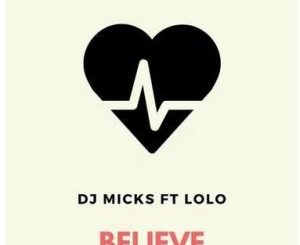 DJ Micks – Believe Ft. Lolo